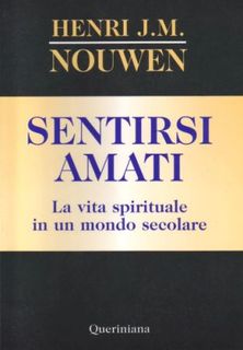 Henri J.M. Nouwen - Sentirsi amati. La vita spirituale in un mondo secolare (1997)